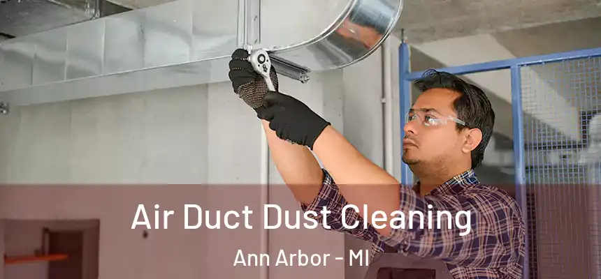 Air Duct Dust Cleaning Ann Arbor - MI