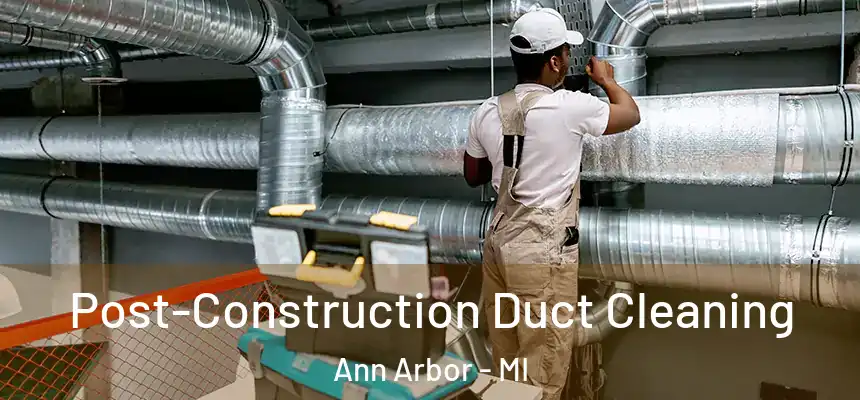  Post-Construction Duct Cleaning Ann Arbor - MI
